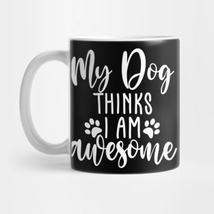 My Dog Thinks I Am Awesome. Funny Dog Lover Quote. Mug